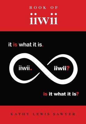 Book of iiwii: It is what it is. Is it what it is?