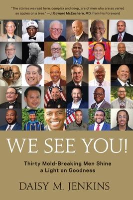 We See You!: Thirty Mold-Breaking Men Shine a Light on Goodness