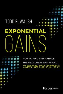 Exponential Gains: How to Find and Manage the Next Great Stocks and Transform Your Portfolio