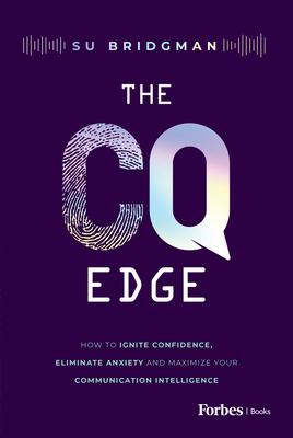 The CQ Edge: How to Ignite Confidence, Eliminate Anxiety and Maximize Your Communication Intelligence