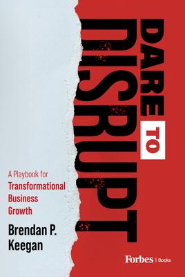 Dare to Disrupt: A Playbook for Transformational Business Growth