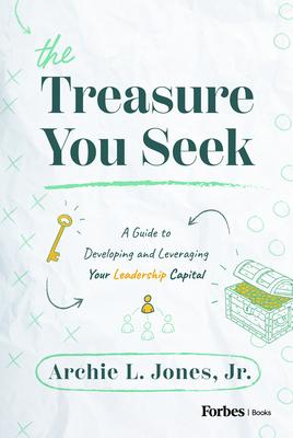 The Treasure You Seek: A Guide to Developing and Leveraging Your Leadership Capital