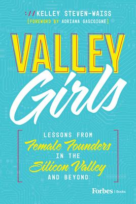 Valley Girls: Lessons from Female Founders in the Silicon Valley and Beyond