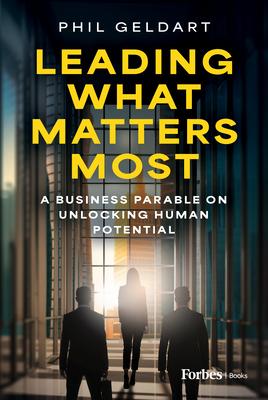 Leading What Matters Most: A Business Parable on Unlocking Human Potential