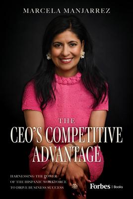 The Ceo's Competitive Advantage: Harnessing the Power of the Hispanic Workforce to Drive Business Success