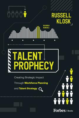 Talent Prophecy: Creating Strategic Impact Through Workforce Planning and Talent Strategy