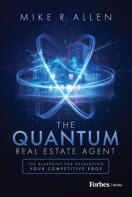 The Quantum Real Estate Agent: The Blueprint for Developing Your Competitive Edge