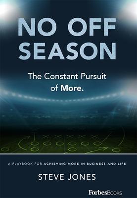 No Off Season: The Constant Pursuit of More. a Playbook for Achieving More in Business and Life