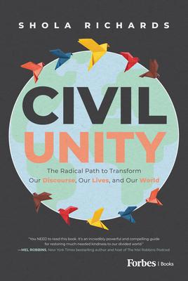 Civil Unity: The Radical Path to Transform Our Discourse, Our Lives, and Our World