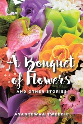 A Bouquet of Flowers: And Other Stories