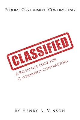 Classified: A Reference Book for Government Contractors