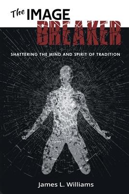 The Image Breaker: Shattering the Mind and Spirit of Tradition