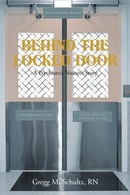 Behind the Locked Door: A Psychiatric Nurses's Story