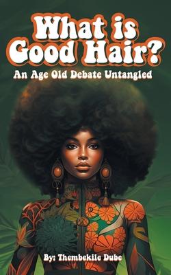 What Is Good Hair?: An Age Old Debate Untangled