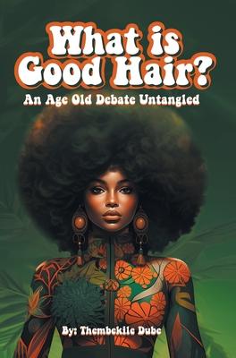 What Is Good Hair?: An Age Old Debate Untangled