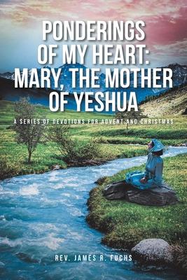 Ponderings of My Heart: Mary, the Mother of Yeshua: A Series of Devotions for Advent and Christmas