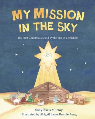 My Mission in the Sky: The First Christmas as Told by the Star of Bethlehem