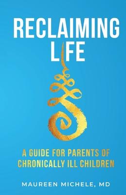 Reclaiming Life: A guide for parents of chronically ill children