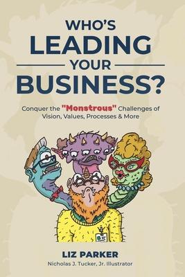 Who's Leading Your Business?: Conquer the "Monstrous" Challenges of Vision, Values, Processes & More