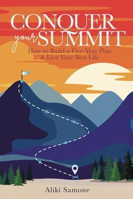 Conquer Your Summit: How to Build a Five-Year Plan & Live Your Best Life