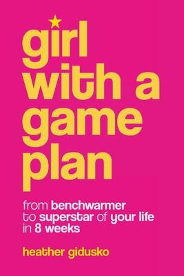 Girl with a Game Plan: From Benchwarmer to Superstar in 8 Weeks