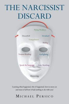 The Narcissist Discard: Learning what happened, why it happened, and how to move on, and most of all, how it had nothing to do with you