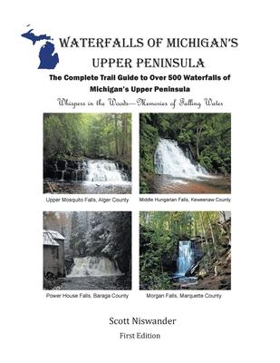 Waterfalls of Michigan's Upper Peninsula: The Complete Trail Guide to Over 500 Waterfalls of Michigan's Upper Peninsula