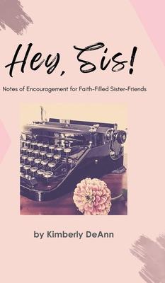 Hey, Sis! Notes of Encouragement for Faith-Filled Sister-Friends