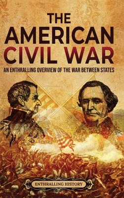 The American Civil War: An Enthralling Overview of the War Between States