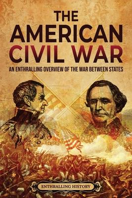 The American Civil War: An Enthralling Overview of the War Between States