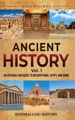 Ancient History Vol. 1: An Enthralling Guide to Mesopotamia, Egypt, and Rome