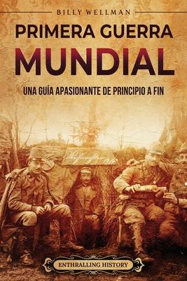 Primera Guerra Mundial: Una gua apasionante de principio a fin