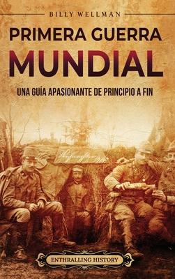 Primera Guerra Mundial: Una gua apasionante de principio a fin