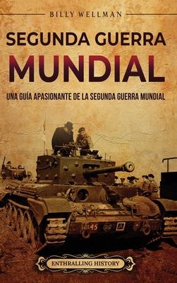 Segunda Guerra Mundial: Una gua apasionante de la Segunda Guerra Mundial