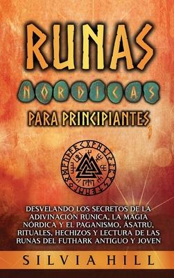 Runas nrdicas para principiantes: Desvelando los secretos de la adivinacin rnica, la magia nrdica y el paganismo, satr, rituales, hechizos y lec