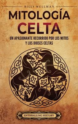 Mitologa celta: Un apasionante recorrido por los mitos y los dioses celtas