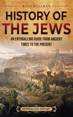 History of the Jews: An Enthralling Guide from Ancient Times to the Present