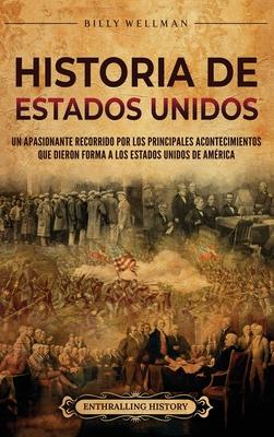 Historia de Estados Unidos: Un apasionante recorrido por los principales acontecimientos que dieron forma a los Estados Unidos de Amrica