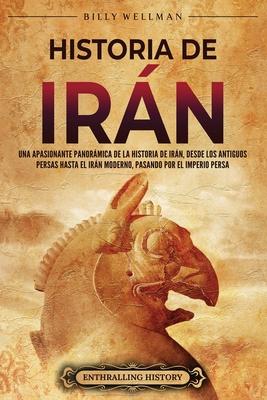 Historia de Irn: Una apasionante panormica de la historia de Irn, desde los antiguos persas hasta el Irn moderno, pasando por el Imp