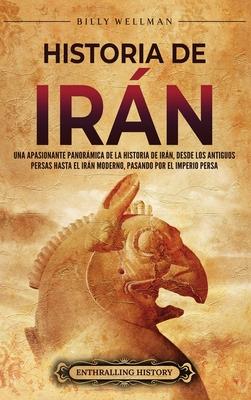 Historia de Irn: Una apasionante panormica de la historia de Irn, desde los antiguos persas hasta el Irn moderno, pasando por el Imp