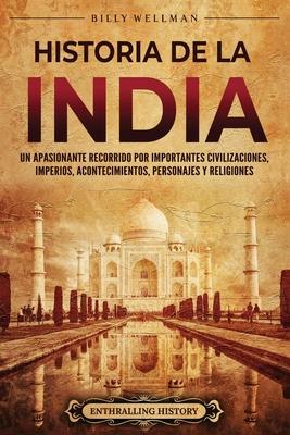 Historia de la India: Un apasionante recorrido por importantes civilizaciones, imperios, acontecimientos, personajes y religiones