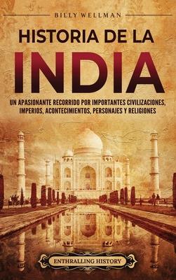 Historia de la India: Un apasionante recorrido por importantes civilizaciones, imperios, acontecimientos, personajes y religiones