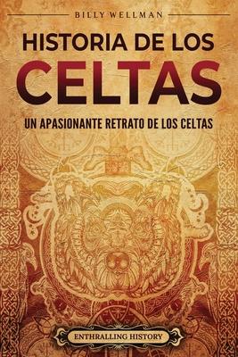 Historia de los celtas: Un apasionante retrato de los celtas