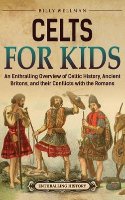 Celts for Kids: An Enthralling Overview of Celtic History, Ancient Britons, and Their Conflicts with the Romans