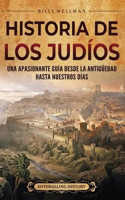 Historia de los judos: Una apasionante gua desde la Antigedad hasta nuestros das