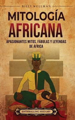 Mitologa africana: Apasionantes mitos, fbulas y leyendas de frica