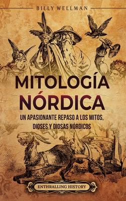 Mitologa nrdica: Un apasionante repaso a los mitos, dioses y diosas nrdicos