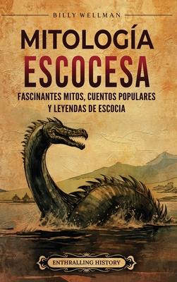 Mitologa escocesa: Fascinantes mitos, cuentos populares y leyendas de Escocia Subscription