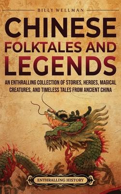 Chinese Folktales and Legends: An Enthralling Collection of Stories, Heroes, Magical Creatures, and Timeless Tales from Ancient China Subscription