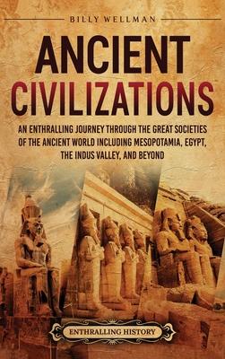 Ancient Civilizations: An Enthralling Journey Through the Great Societies of the Ancient World, Including Mesopotamia, Egypt, the Indus Valley, and Be Subscription